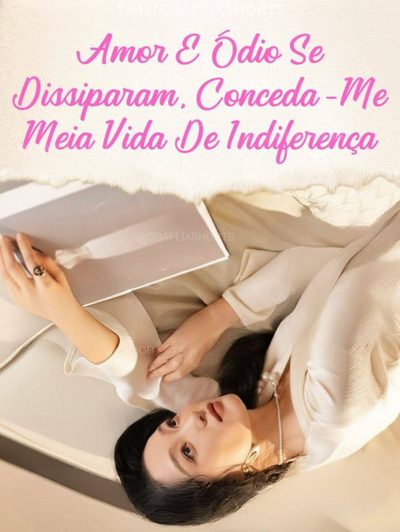 Capa da minisserie Amor e Ódio Se Dissiparam, Conceda-me Meia Vida de Indiferença dublado