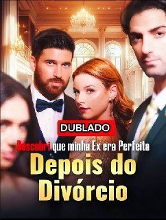 Capa da minisserie Descobri que Minha Ex Era Perfeita Depois do Divórcio Ex Marido Saia do Caminho dublado