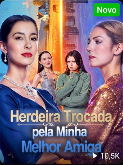 Capa da minisserie Herdeira Trocada Pela Melhor Amiga (dublado) dublado